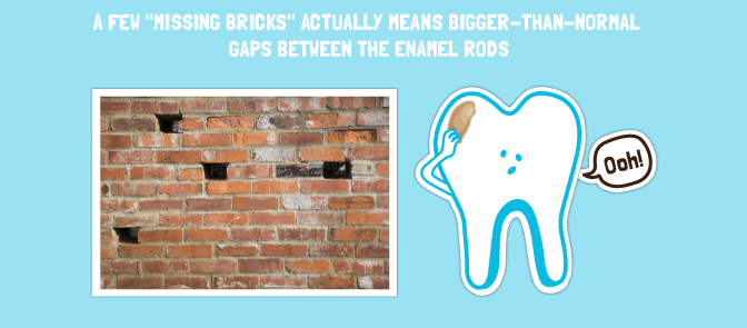 A few mising bricks actually means bigger than normal gaps between the enamel rods